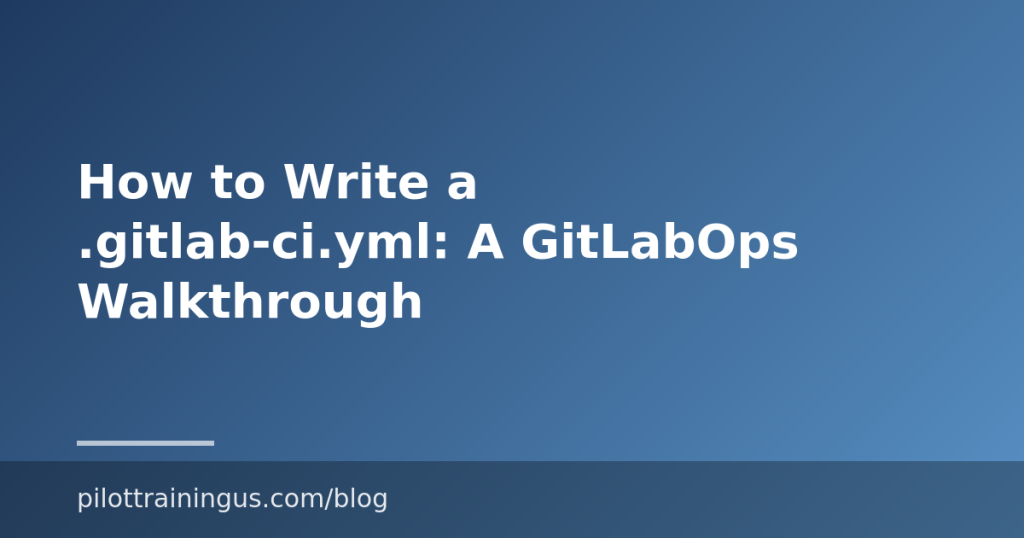 How to Write a .gitlab-ci.yml: A GitLabOps Walkthrough